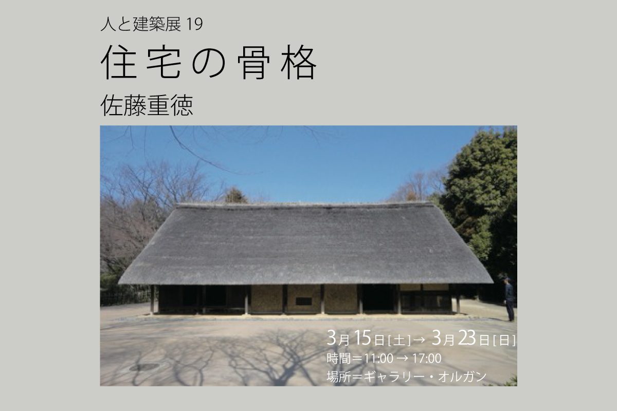 【お知らせ】建築家の佐藤重徳さんの個展・建築展｜会期：3/15土～3/23日｜会場：ギャラリー・オルガン（巣鴨）